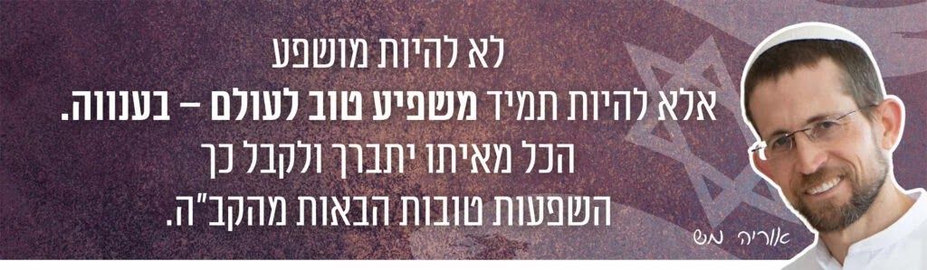 לא להיות מושפע אלא להיות תמיד משפיע טוב לעולם - בענווה. הכל מאיתו יתברך ולקבל כך השפעות טובות הבאות מהקב"ה
